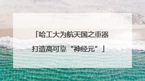 哈工大为航天国之重器打造高可靠“神经元”