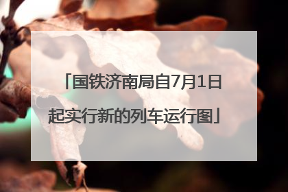 国铁济南局自7月1日起实行新的列车运行图
