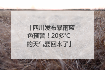 四川发布暴雨蓝色预警！20多℃的天气要回来了