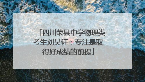 四川荣县中学物理类考生刘昊轩：专注是取得好成绩的前提