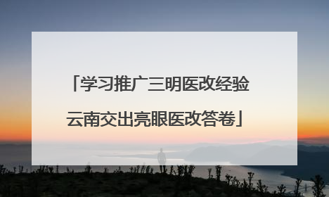 学习推广三明医改经验 云南交出亮眼医改答卷