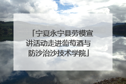 宁夏永宁县劳模宣讲活动走进葡萄酒与防沙治沙技术学院