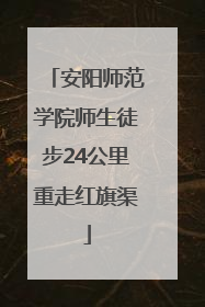 安阳师范学院师生徒步24公里重走红旗渠