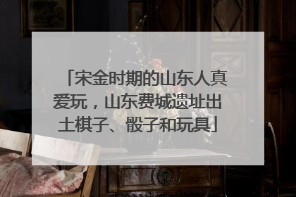 宋金时期的山东人真爱玩，山东费城遗址出土棋子、骰子和玩具