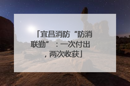 宜昌消防“防消联勤”：一次付出，两次收获