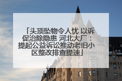 头顶坠物令人忧 以诉促治除隐患 河北大厂：提起公益诉讼推动老旧小区整改排查提速