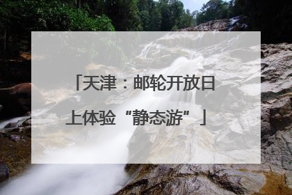 天津：邮轮开放日上体验“静态游”
