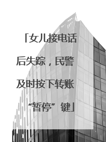 女儿接电话后失踪，民警及时按下转账“暂停”键