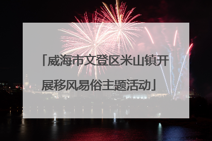 威海市文登区米山镇开展移风易俗主题活动