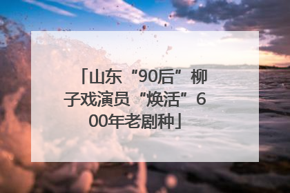 山东“90后”柳子戏演员“焕活”600年老剧种