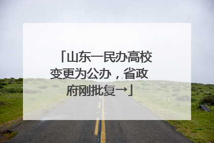 山东一民办高校变更为公办，省政府刚批复→