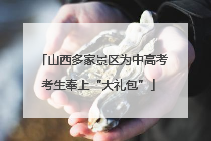 山西多家景区为中高考考生奉上“大礼包”