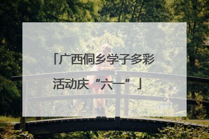 广西侗乡学子多彩活动庆“六一”