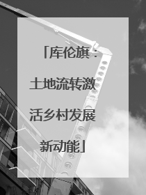 库伦旗：土地流转激活乡村发展新动能