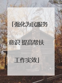 强化为民服务意识 提高帮扶工作实效
