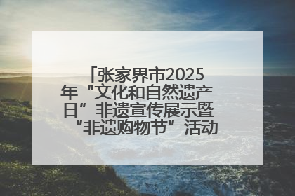 张家界市2025年“文化和自然遗产日”非遗宣传展示暨“非遗购物节”活动在慈利县盛大启幕