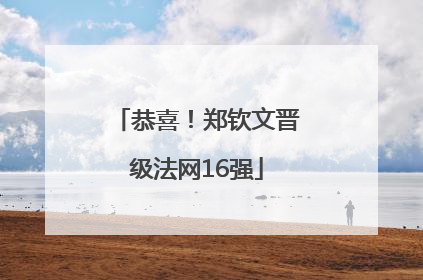 恭喜！郑钦文晋级法网16强