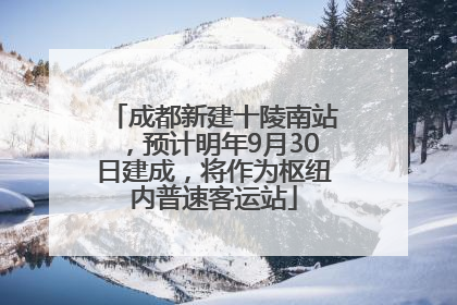 成都新建十陵南站，预计明年9月30日建成，将作为枢纽内普速客运站
