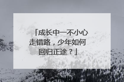 成长中一不小心走错路，少年如何回归正途？