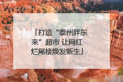 打造“泰州胖东来”超市 让网红烂尾楼焕发新生