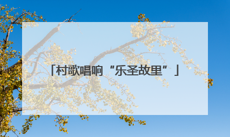 村歌唱响“乐圣故里”