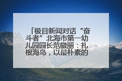 极目新闻对话“奋斗者”北海市第一幼儿园园长范徽丽：扎根海岛，以最朴素的爱践行教育的梦想