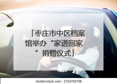 枣庄市中区档案馆举办“家谱回家”捐赠仪式