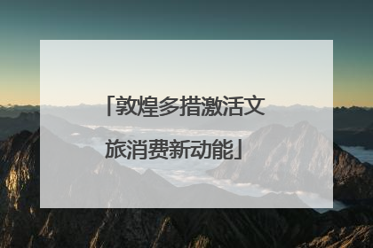 敦煌多措激活文旅消费新动能