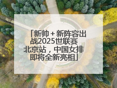 新帅＋新阵容出战2025世联赛北京站，中国女排即将全新亮相