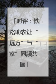 时评：铁路助农让“远方”与“家”同频共振