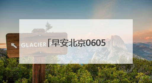 早安北京0605：最高温37℃；今年首期京牌小客车司法处置启动