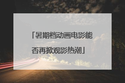 暑期档动画电影能否再掀观影热潮