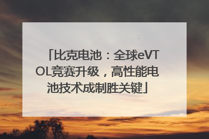 比克电池：全球eVTOL竞赛升级，高性能电池技术成制胜关键