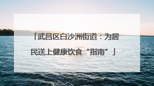 武昌区白沙洲街道：为居民送上健康饮食“指南”