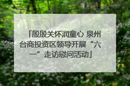 殷殷关怀润童心 泉州台商投资区领导开展“六一”走访慰问活动