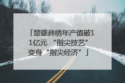 楚雄彝绣年产值破11亿元 “指尖技艺”变身“指尖经济”