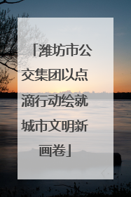 潍坊市公交集团以点滴行动绘就城市文明新画卷