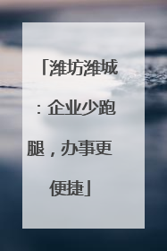 潍坊潍城：企业少跑腿，办事更便捷