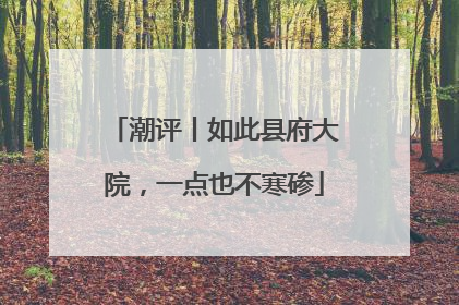 潮评丨如此县府大院，一点也不寒碜