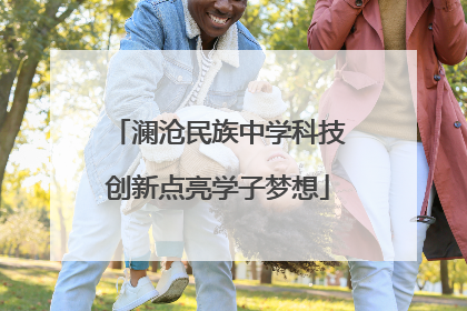 澜沧民族中学科技创新点亮学子梦想
