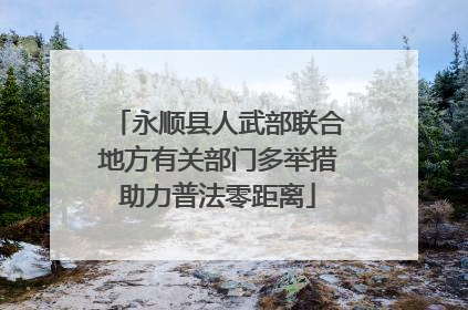 永顺县人武部联合地方有关部门多举措助力普法零距离