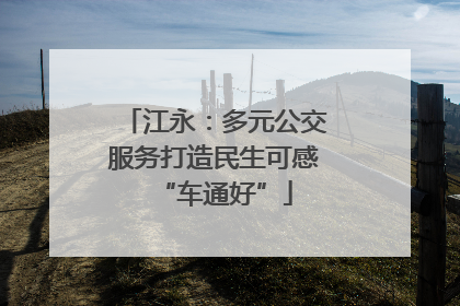 江永：多元公交服务打造民生可感“车通好”