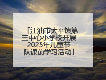 江油市太平镇第三中心小学校开展2025年儿童节队课前学习活动