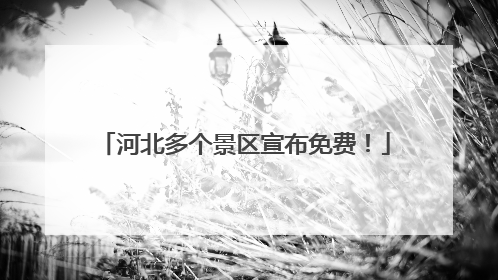 河北多个景区宣布免费！