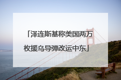 泽连斯基称美国两万枚援乌导弹改运中东