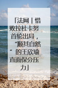 法网︱惜败拉杜卡努首轮出局，“顺其自然”的王欣瑜直面保分压力
