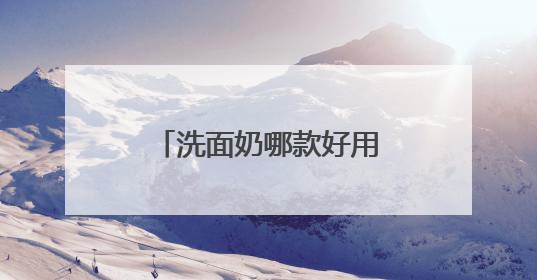洗面奶哪款好用？推荐十款国产洗面奶品牌！爆款清单抢先看！