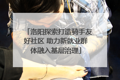 洛阳探索打造骑手友好社区 助力新就业群体融入基层治理