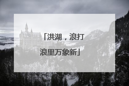 洪湖，浪打浪里万象新