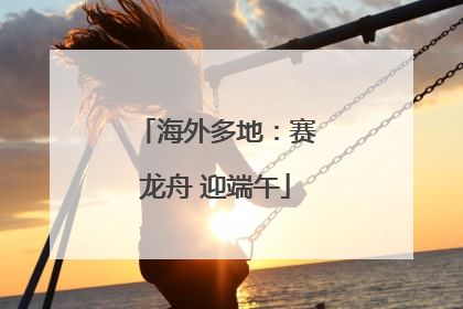 海外多地：赛龙舟 迎端午
